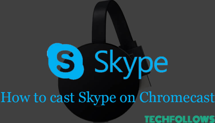 How to Cast Skype on Chromecast TV - Tech Follows